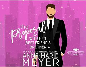 The Proposal With Her Best Friend’s Brother by Anne-Marie Meyer