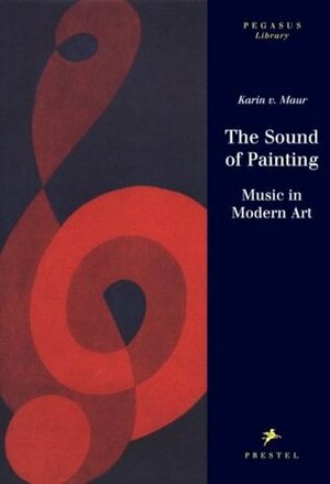 The Sound of Painting: Music in Modern Art by Karin von Maur