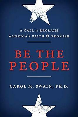 Be the People: A Call to Reclaim America's Faith and Promise by Carol M. Swain