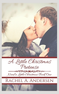 A Little Christmas Pretense: A Fairy-Tale Inspired Sweet Romance by Rachel a. Andersen