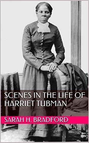 Scenes in the Life of Harriet Tubman: Illustrated by Sarah H. Bradford, Sarah H. Bradford