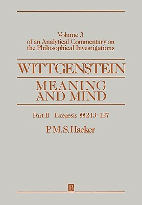 Wittgenstein: Meaning and Mind, Volume 3 of an Analytical Commentary on the Philosophical Investigations, Part II: Exegesis 243-247 by P. M. S. Hacker