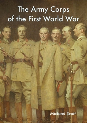 The Army Corps of the First World War by Michael Scott