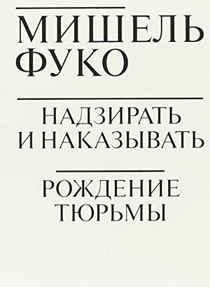 Надзирать и наказывать: рождение тюрьмы by Michel Foucault