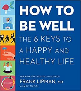 How to Be Well: The Everyday Actions, Reliable Rituals, and Proven Tactics of the Healthiest and Happiest People by Frank Lipman