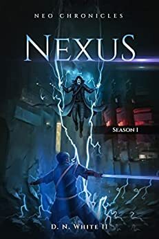 Neo Chronicles - Nexus: Season 1 by Michael Dunne, D. N. White II