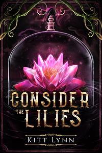 Consider the Lilies by Kitt Lynn