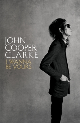 I Wanna Be Yours by John Cooper Clarke