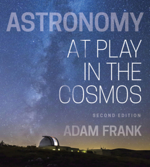 Astronomy: At Play in the Cosmos by Adam Frank