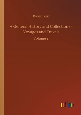 A General History and Collection of Voyages and Travels: Volume 2 by Robert Kerr