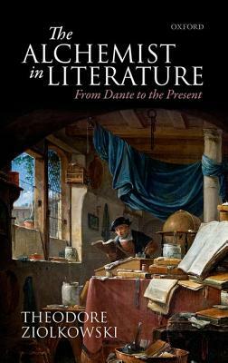 Alchemist in Literature: From Dante to the Present by Theodore Ziolkowski
