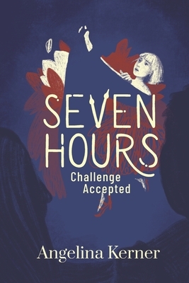 Seven Hours: Challenge Accepted by Angelina Kerner