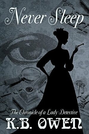 Never Sleep: The Chronicle of a Lady Detective (Chronicles of a Lady Detective Book 1) by K.B. Owen