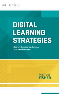 Digital Learning Strategies: How Do I Assign and Assess 21st Century Work? by Michael Fisher