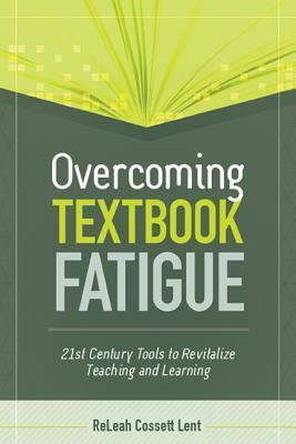 Overcoming Textbook Fatigue: 21st Century Tools to Revitalize Teaching and Learning by ReLeah Cossett Lent