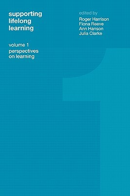 Supporting Lifelong Learning: Volume I: Perspectives on Learning by Roger Harrison, Julia Clarke, Ann Hanson