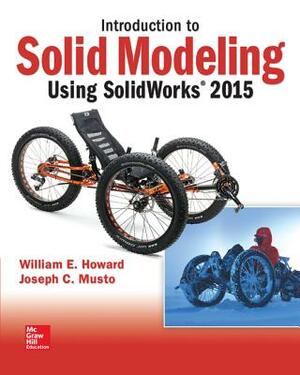 Introduction to Solid Modeling Using Solidworks 2015 by Joseph Musto, Howard William Musto Joseph