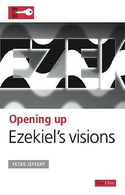 Opening Up Ezekiel's Visions by Peter Jeffery