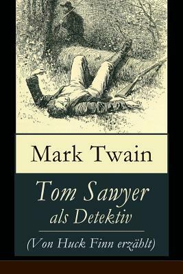 Tom Sawyer als Detektiv (Von Huck Finn erzählt): Der berühmte Lausbube und sein Freund Huckleberry Finn by Heinrich Conrad, Mark Twain