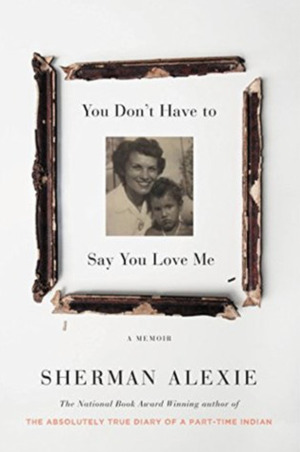 You Don't Have to Say You Love Me by Sherman Alexie