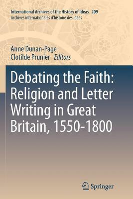 Debating the Faith: Religion and Letter Writing in Great Britain, 1550-1800 by 