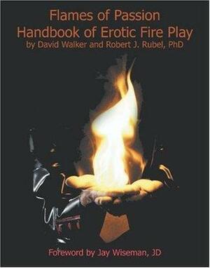 Flames of Passion: Handbook of Erotic Fire Play by David Walker, Robert J. Rubel