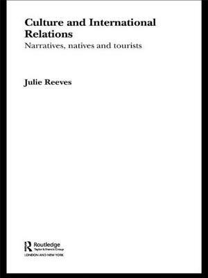 Culture and International Relations: Narratives, Natives and Tourists by Julie Reeves