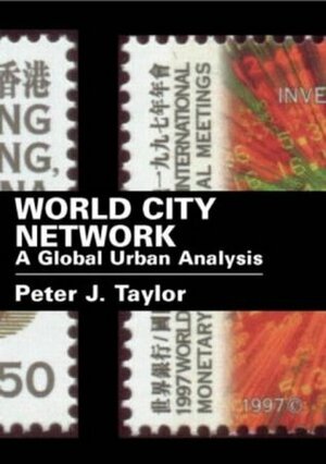 World City Network: A Global Urban Analysis by Peter J. Taylor
