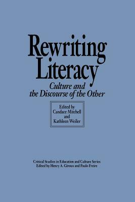 Rewriting Literacy: Culture and the Discourse of the Other by Candace Mitchell, Kathleen Weiler