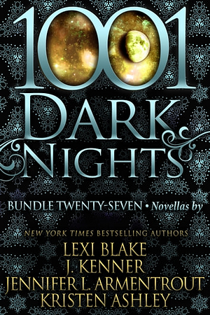 1001 Dark Nights: Bundle Twenty-Seven by Kristen Ashley, J. Kenner, Jennifer L. Armentrout, Lexi Blake