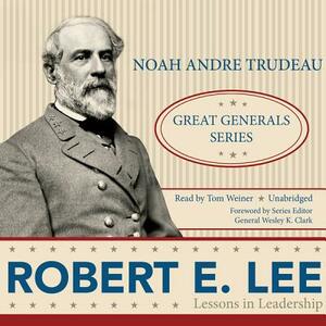 Robert E. Lee: Lessons in Leadership by Noah Andre Trudeau