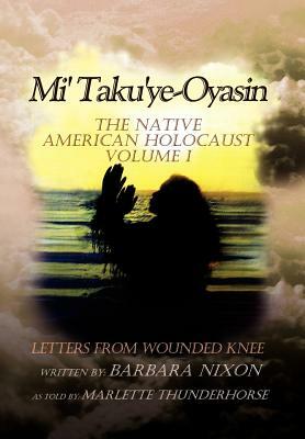 Mi' Taku'ye-Oyasin: Letters from Wounded Knee Volume I by Barbara Nixon