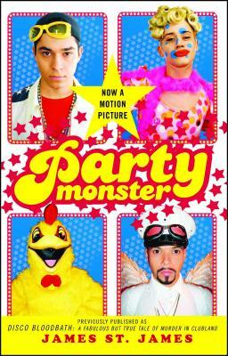 Party Monster: A Fabulous But True Tale of Murder in Clubland by James St. James