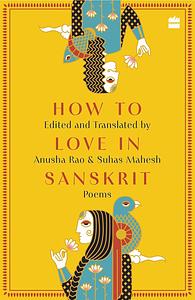 How to Love in Sanskrit: Poems by Anusha Rao, Suhas Mahesh