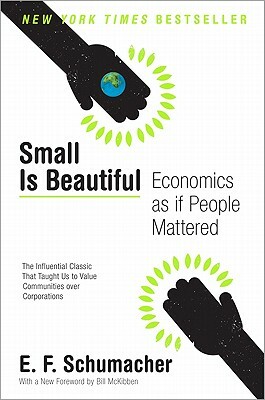 Small Is Beautiful: Economics as If People Mattered by Ernst F. Schumacher