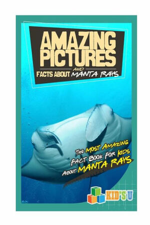 Amazing Pictures and Facts about Manta Rays: The Most Amazing Fact Book for Kids about Manta Rays by Mina Kelly