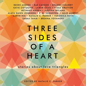 Three Sides of a Heart: Stories about Love Triangles by Natalie C. Parker, Garth Nix, Bethany Hagen, Brenna Yovanoff, Rae Carson, Julie Murphy, E.K. Johnston, Katie Cotugno, Lamar Giles, Sabaa Tahir, Tessa Gratton, Justina Ireland, Veronica Roth, Brandy Colbert, Renée Ahdieh, Alaya Dawn Johnson