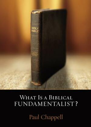 What is a Biblical Fundamentalist? by Paul Chappell