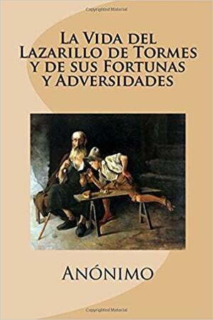 La Vida del Lazarillo de Tormes Y de Sus Fortunas Y Adversidades by Anonymous
