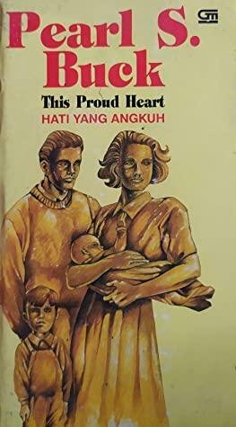 This Proud Heart - Hati yang Angkuh by Pearl S. Buck