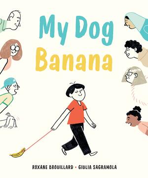 My Dog Banana by Roxane Brouillard