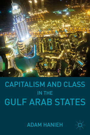 Capitalism and Class in the Gulf Arab States by Adam Hanieh