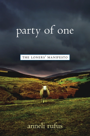 Party of One: The Loners' Manifesto by Anneli Rufus