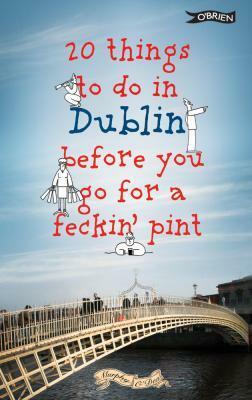 20 Things To Do In Dublin Before You Go For a Feckin' Pint by Colin Murphy