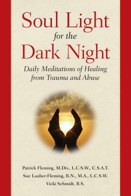 Soul Light for the Dark Night: Daily Meditations of Healing from Trauma and Abuse by Sue Fleming, Vicki Schmidt, Patrick Fleming