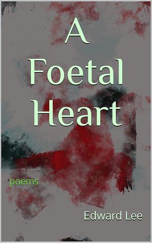 A Foetal Heart: Poems by Edward M Lee