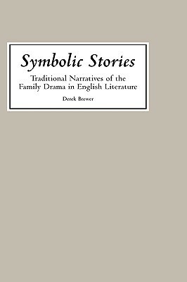 Symbolic Stories: Traditional Narratives of the Family Drama in English Literature by Derek S. Brewer