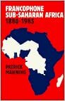 Francophone Sub-Saharan Africa 1880 1985 by Patrick Manning