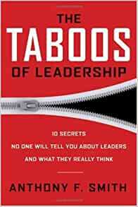 The Taboos of Leadership: The 10 Secrets No One Will Tell You about Leaders and What They Really Think by Anthony F. Smith