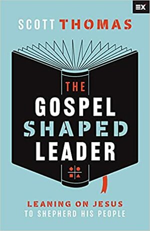 The Gospel Shaped Leader by Scott Thomas